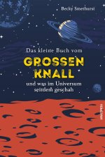 Das kleine Buch vom großen Knall und was im Universum seitdem geschah