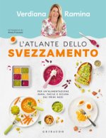 atlante dello svezzamento. Per un'alimentazione sana, facile e sicura dai primi mesi