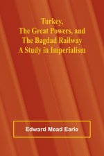 Turkey, the Great Powers, and the Bagdad Railway