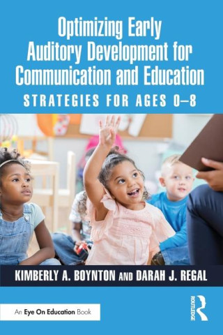 Optimizing Early Auditory Development for Communication and Education (Boynton,Kimberly A. (Saint Mary’s College,Indiana,USA),Darah J. Regal)(Miękka)