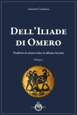 Dell'Iliade di Omero. Tradotta in ottava rima in idioma toscano