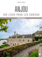 Anjou (maine-et-loire) 100 lieux pour les curieux