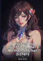 I fucked my Girlfriend, her Mother and her Sisters. 3