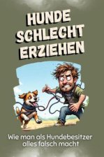 Hunde schlecht erziehen - Das perfekte Geschenk für Weihnachten und Geburtstag für Männer, Frauen und Teenager