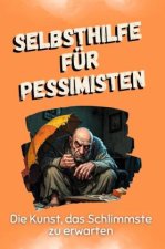 Selbsthilfe für Pessimisten - Das perfekte Geschenk für Weihnachten und Geburtstag für Männer, Frauen und Teenager