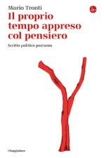 proprio tempo appreso col pensiero. Scritto politico postumo