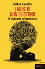mostri non esistono. All'origine della violenza di genere