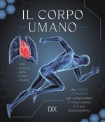 corpo umano. Una guida completa per comprendere il corpo umano e il suo funzionamento