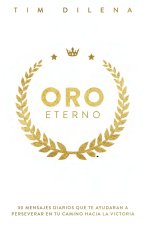 Oro Eterno: 30 Mensajes Diarios Que Te Ayudaran a Perserverar en Tu Camino Hacia La Victoria