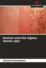 Korkut and the Oghuz heroic epic
