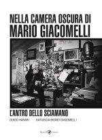 antro dello sciamano. Nella camera oscura di Mario Giacomelli