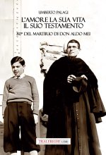 amore e la sua vita, il suo testamento. 80° del martirio di don Aldo Mei