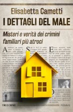 dettagli del male. Misteri e verità dei crimini familiari più atroci