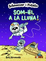 SCHNOZZER I POTATO: SOM-HI, A LA LLUNA!