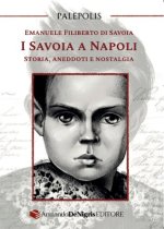 Savoia a Napoli. Storia, aneddoti e nostalgia