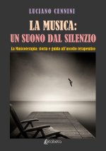 musica: un suono dal silenzio. La musicoterapia: storia e guida all'ascolto terapeutico