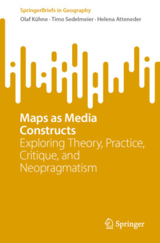Maps as Media Constructs (Olaf Kühne,Timo Sedelmeier,Helena Atteneder)(Miękka)
