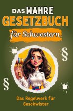 Das wahre Gesetzbuch für Schwestern - Genial lustiges Humorbuch - das perfekte Geschenk für Weihnachten und Geburtstag