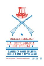 repubblica dei fucili L'America come cultura delle armi e altri saggi
