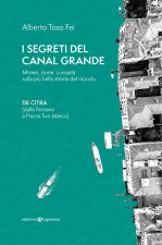 segreti del Canal Grande. Misteri, storie, curiosità sulla più bella strada del mondo