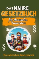 Das wahre Gesetzbuch für deutsche Touristen - Genial lustiges Humorbuch - das perfekte Geschenk für Weihnachten und Geburtstag