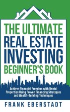 The Ultimate Real Estate Investing Beginner's Book