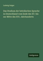 Das Studium der hebräischen Sprache in Deutschland vom Ende des XV. bis zur Mitte des XVI. Jahrhunderts