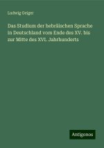 Das Studium der hebräischen Sprache in Deutschland vom Ende des XV. bis zur Mitte des XVI. Jahrhunderts