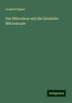 Das Mikroskop und die häusliche Mikroskopie