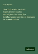 Das Handelsrecht nach dem Allgemeinen Deutschen Handelsgesetzbuch und den Einführungsgesetzen für den Gebrauch des Handelsstandes