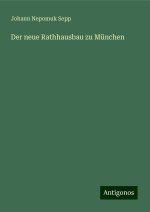Der neue Rathhausbau zu München