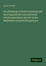 Der Nürnberger Arbeitervereinstag und das Programm der Internationalen Arbeiterassociation: Bericht an den Müllheimer Arbeiterbildungsverein