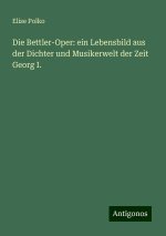 Die Bettler-Oper: ein Lebensbild aus der Dichter und Musikerwelt der Zeit Georg I.
