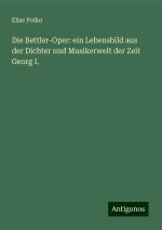 Die Bettler-Oper: ein Lebensbild aus der Dichter und Musikerwelt der Zeit Georg I.
