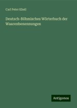 Deutsch-Böhmisches Wörterbuch der Waarenbenennungen