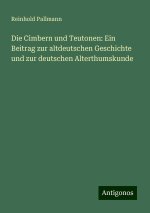 Die Cimbern und Teutonen: Ein Beitrag zur altdeutschen Geschichte und zur deutschen Alterthumskunde