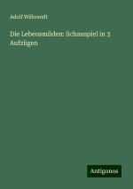 Die Lebensmüden: Schauspiel in 3 Aufzügen