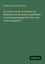 Die Lehre von den Trichinen: mit Rücksicht auf die dadurch gebotenen Vorsichtsmaassregeln für Laien und Aerzte dargestellt