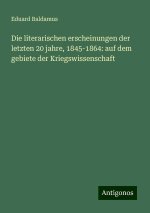 Die literarischen erscheinungen der letzten 20 jahre, 1845-1864: auf dem gebiete der Kriegswissenschaft