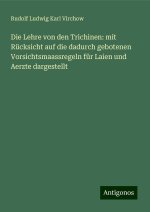 Die Lehre von den Trichinen: mit Rücksicht auf die dadurch gebotenen Vorsichtsmaassregeln für Laien und Aerzte dargestellt
