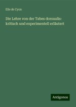 Die Lehre von der Tabes dorsualis: kritisch und experimentell erläutert
