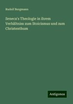 Seneca's Theologie in ihrem Verhältniss zum Stoicismus und zum Christenthum