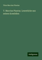 T. Maccius Plautus. Lesestücke aus seinen Komödien