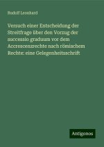 Versuch einer Entscheidung der Streitfrage über den Vorzug der successio graduum vor dem Accrescenzrechte nach römischem Rechte: eine Gelegenheitsschr