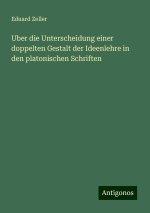 Uber die Unterscheidung einer doppelten Gestalt der Ideenlehre in den platonischen Schriften