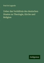 Ueber das Verhältnis des deutschen Staates zu Theologie, Kirche und Religion