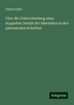 Uber die Unterscheidung einer doppelten Gestalt der Ideenlehre in den platonischen Schriften