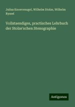 Vollstaendiges, practisches Lehrbuch der Stolze'schen Stenographie