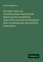 Die Vogel-Fauna von Norddeutschland. Eine kritische Musterung der europäischen Vogel-Arten nach dem Gesichtspunkt ihrer Verbreitung über das nördliche