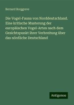 Die Vogel-Fauna von Norddeutschland. Eine kritische Musterung der europäischen Vogel-Arten nach dem Gesichtspunkt ihrer Verbreitung über das nördliche